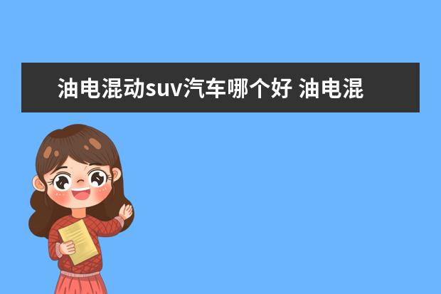 油电混动suv汽车哪个好 油电混合的车哪个牌子好?