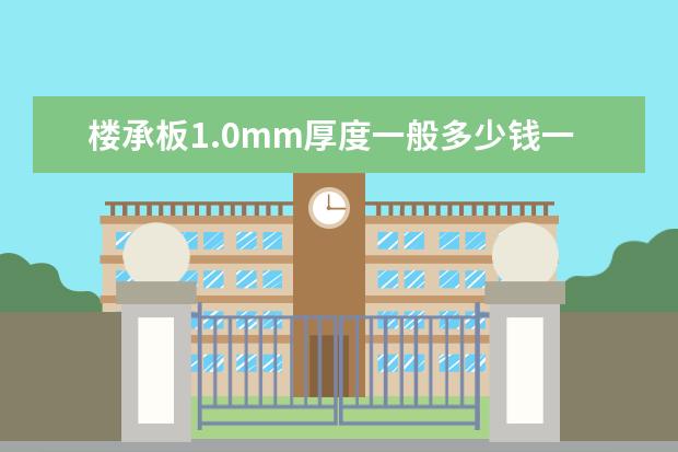 楼承板1.0mm厚度一般多少钱一米