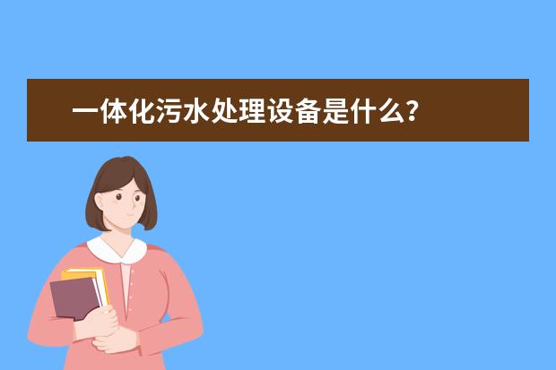 一体化污水处理设备是什么？