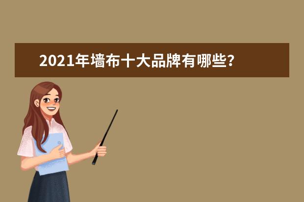2021年墙布十大品牌有哪些?