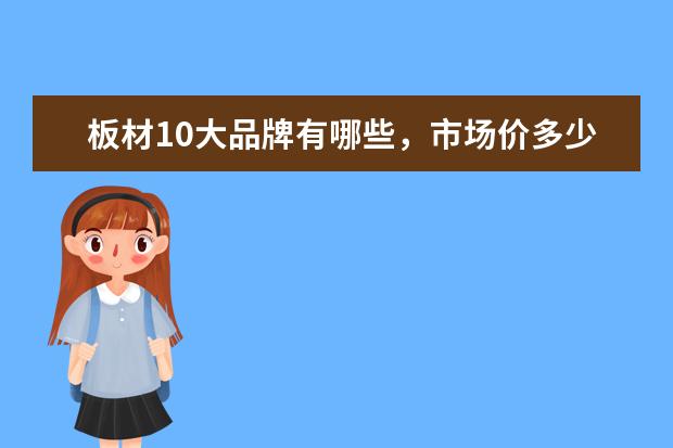 板材10大品牌有哪些，市场价多少？