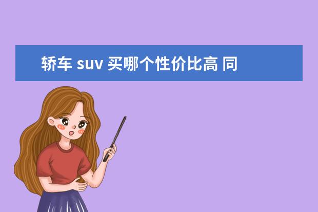 轿车 suv 买哪个性价比高 同等价位的车suv和轿车哪个好?