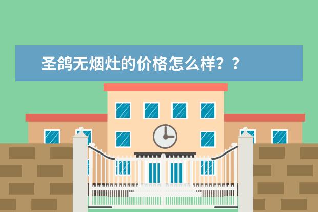 圣鸽无烟灶的价格怎么样??