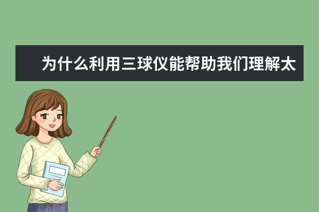 为什么利用三球仪能帮助我们理解太阳,月球和地球之间的位置关系？