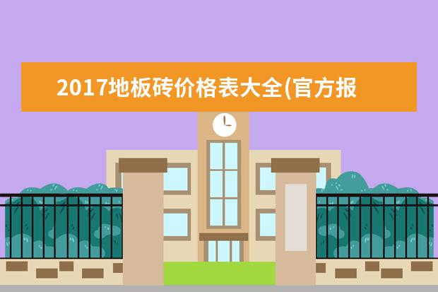 2017地板砖价格表大全(官方报价与规格尺寸)