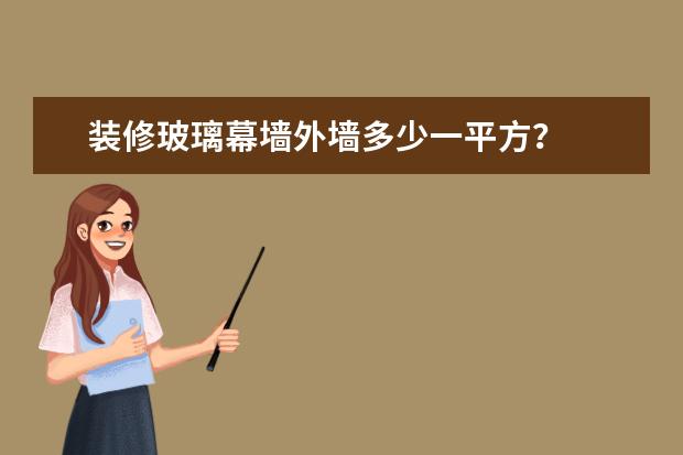 装修玻璃幕墙外墙多少一平方?