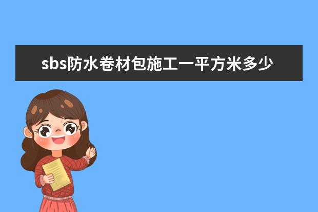 sbs防水卷材包施工一平方米多少钱