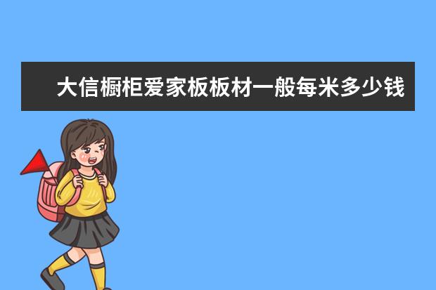 大信橱柜爱家板板材一般每米多少钱