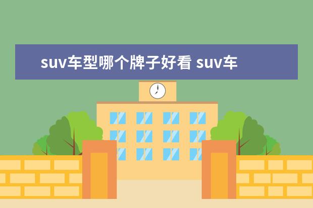 suv车型哪个牌子好看 suv车型排名前十名