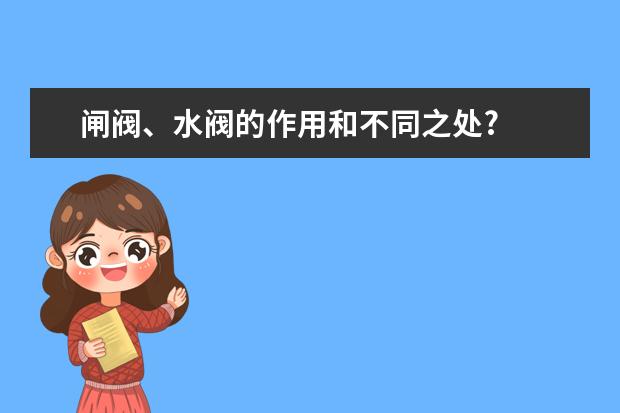 闸阀、水阀的作用和不同之处?