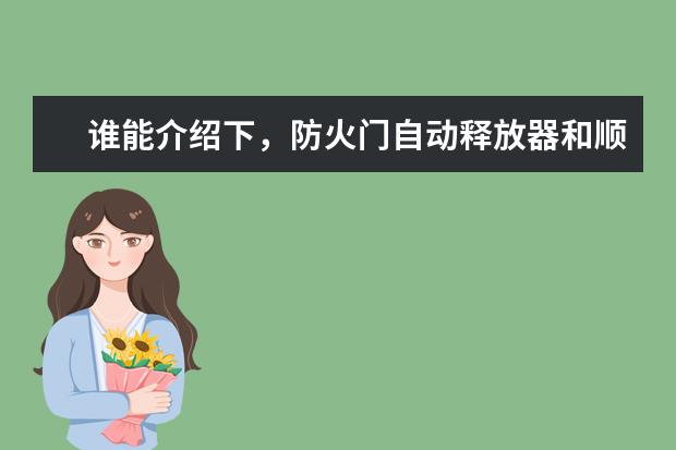 谁能介绍下，防火门自动释放器和顺序器有什么区别