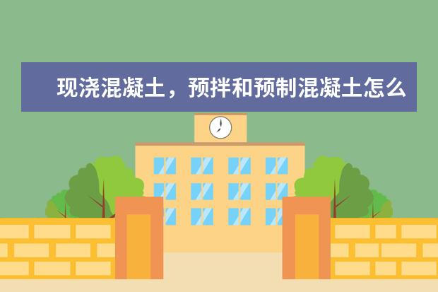 现浇混凝土,预拌和预制混凝土怎么区分?