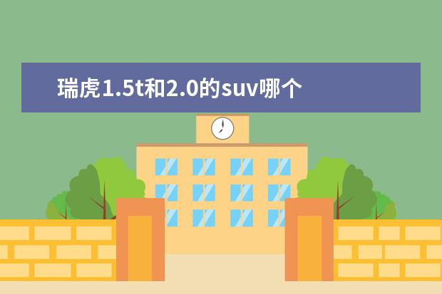 瑞虎1.5t和2.0的suv哪个省油 奇瑞的1.6T和长安的2.0T,谁更省油?