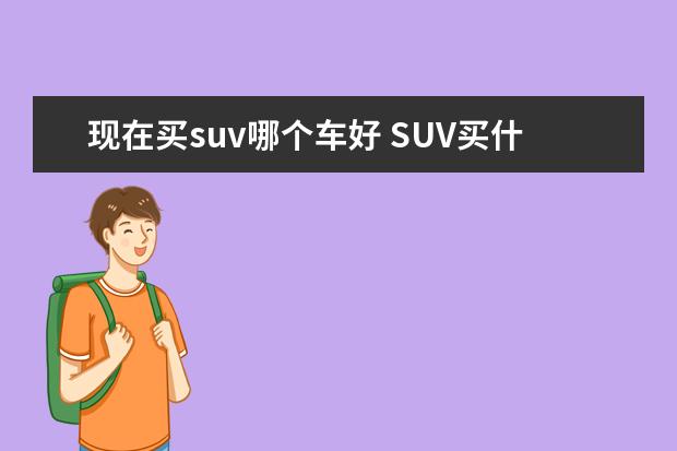 现在买suv哪个车好 SUV买什么品牌的车好?