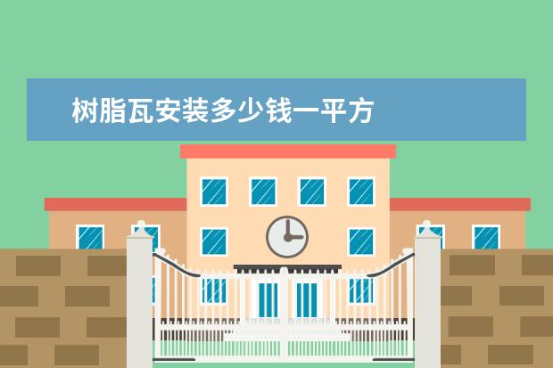 树脂瓦安装多少钱一平方