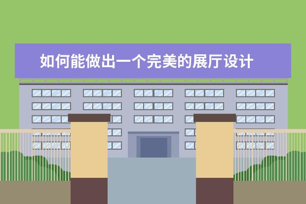 如何能做出一个完美的展厅设计