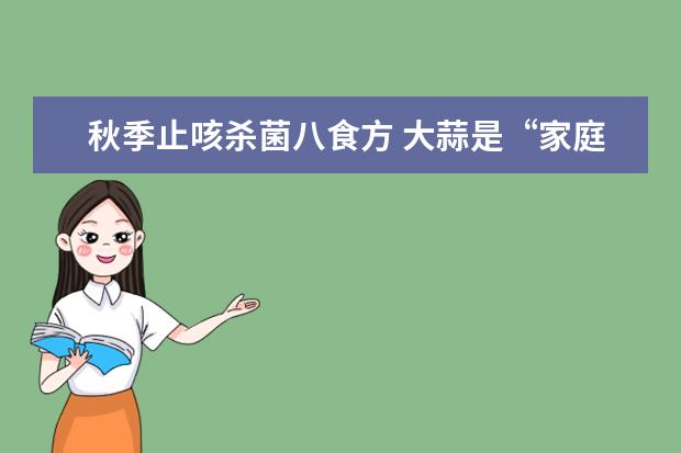 秋季止咳杀菌八食方 大蒜是“家庭医生”