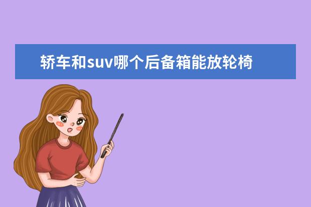 轿车和suv哪个后备箱能放轮椅 SUV车顶放轮椅,想带父母出门怎么办?(车内放不不下) ...