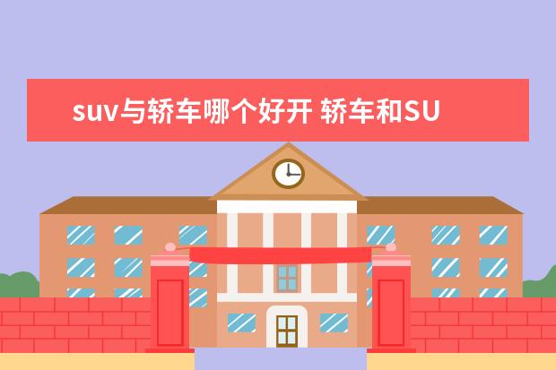 suv与轿车哪个好开 轿车和SUV 哪个开起来更舒适
