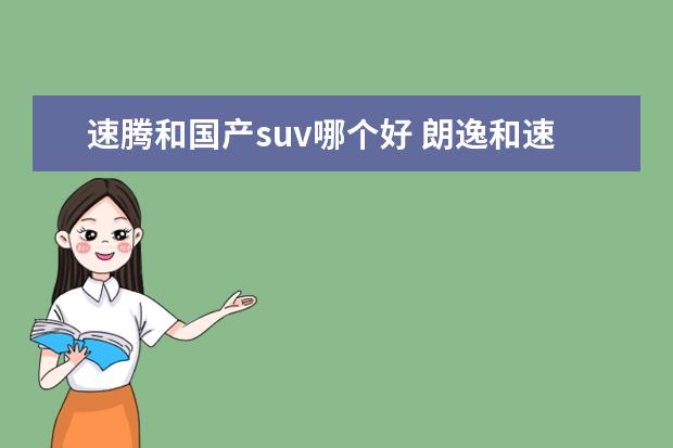 速腾和国产suv哪个好 朗逸和速腾哪个好?