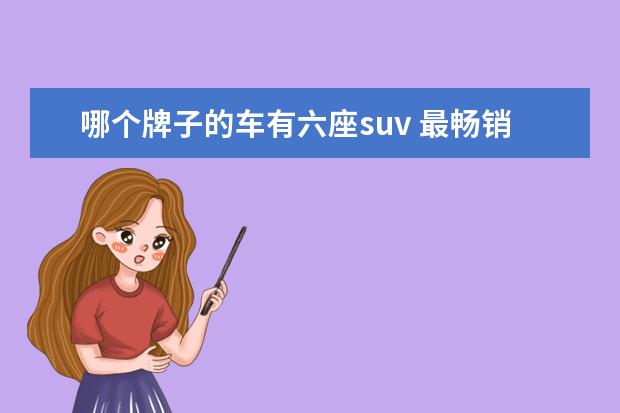 哪个牌子的车有六座suv 最畅销的六座suv有哪些?