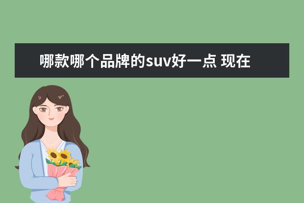 哪款哪个品牌的suv好一点 现在SUV国产车哪个品牌质量最好