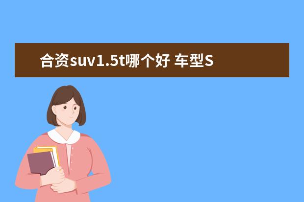 合资suv1.5t哪个好 车型SUV1.5L和1.5T有什么区别?