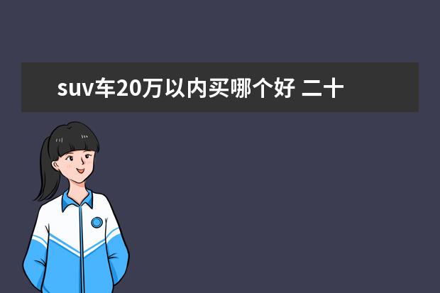 suv车20万以内买哪个好 二十万左右的suv车哪个好?