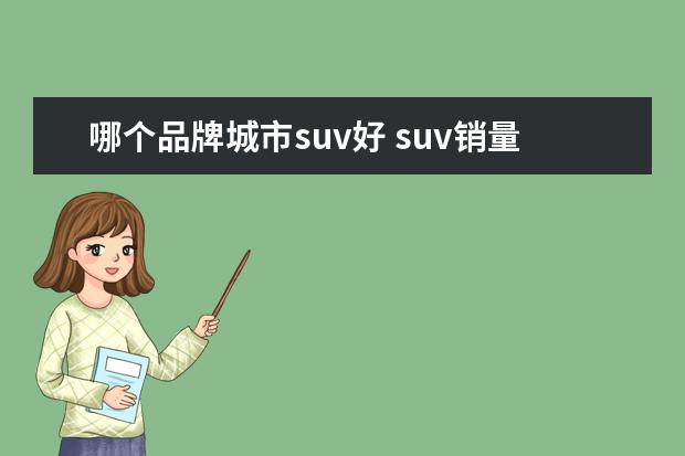哪个品牌城市suv好 suv销量前十口碑哪个好?