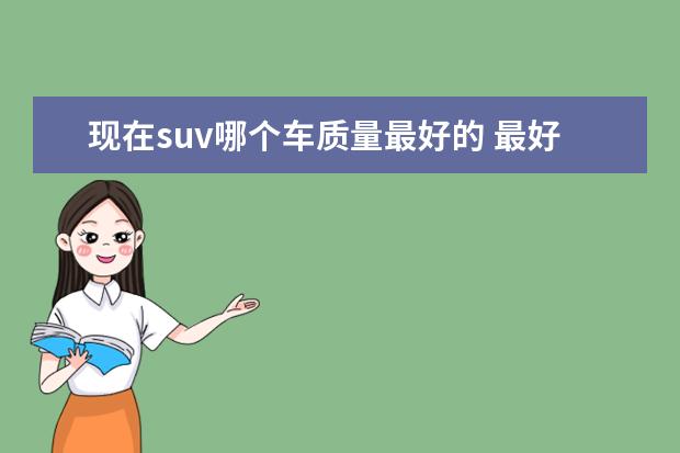 现在suv哪个车质量最好的 最好国产车suv排行榜前十名