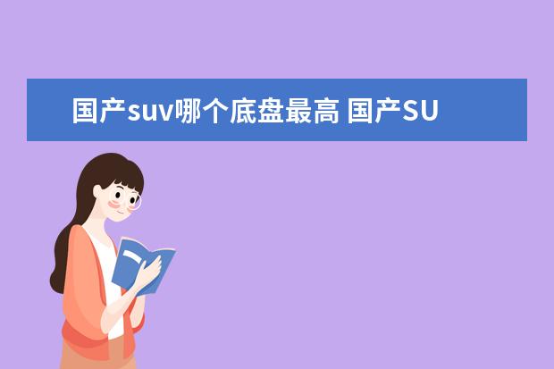 国产suv哪个底盘最高 国产SUV哪款车最好?