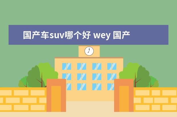 国产车suv哪个好 wey 国产SUV买哪款最好