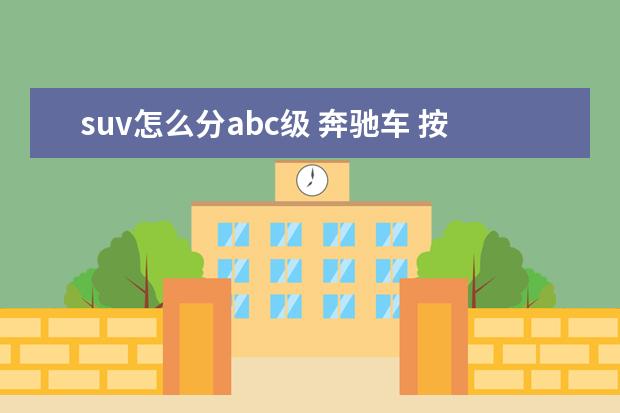suv怎么分abc级 奔驰车 按系列排行怎么排的