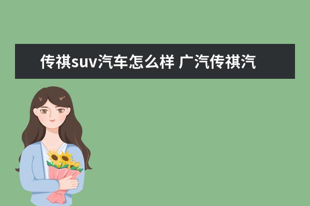 传祺suv汽车怎么样 广汽传祺汽车怎么样,值得购买吗?