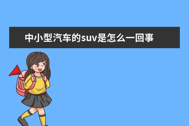 中小型汽车的suv是怎么一回事 江淮汽车发动机启动异响是怎么回事