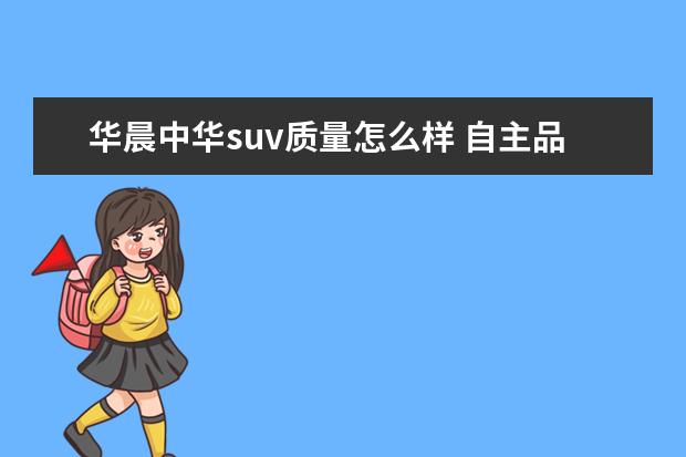 华晨中华suv质量怎么样 自主品牌是什么意思?