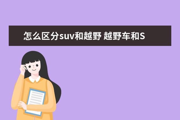 怎么区分suv和越野 越野车和SUV的主要区别是什么?