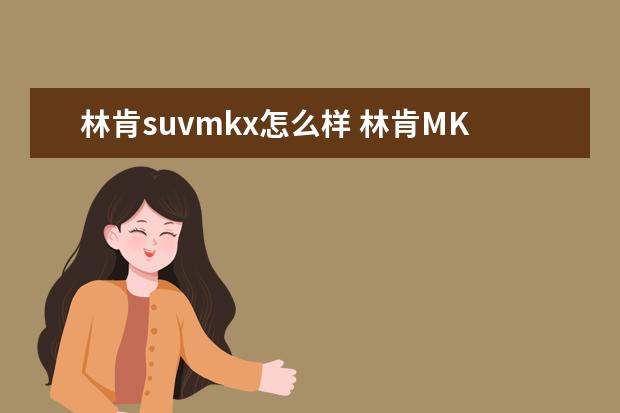 林肯suvmkx怎么样 林肯MKX评价如何,好不好