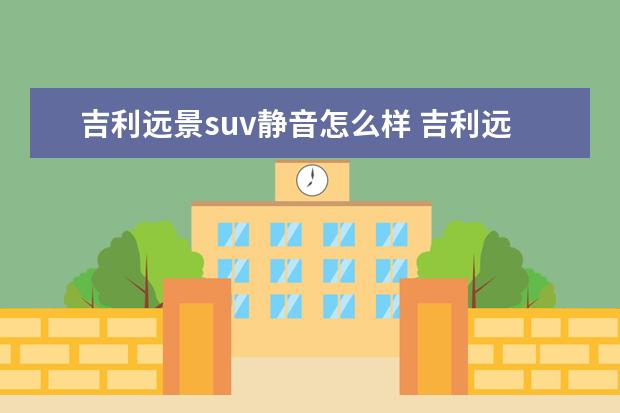 吉利远景suv静音怎么样 吉利远景x3cⅤT怎么样?
