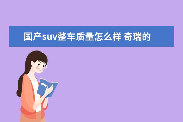 国产suv整车质量怎么样 奇瑞的车子质量怎么样啊