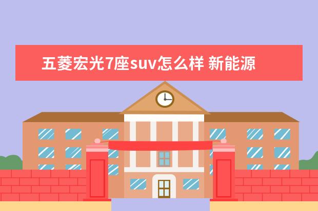 五菱宏光7座suv怎么样 新能源汽车排名前十名?