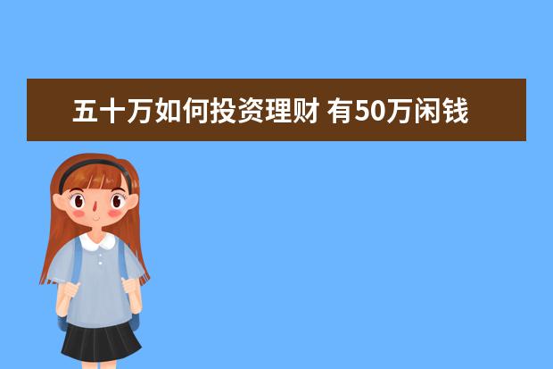 五十万如何投资理财 有50万闲钱,如何理财?