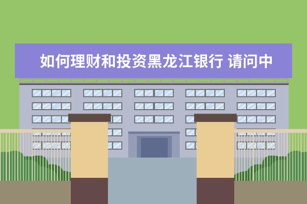 如何理财和投资黑龙江银行 请问中国人民银行今年推出的"个人理财"资格认证是怎...