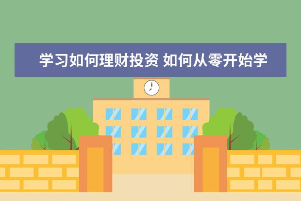学习如何理财投资 如何从零开始学投资理财