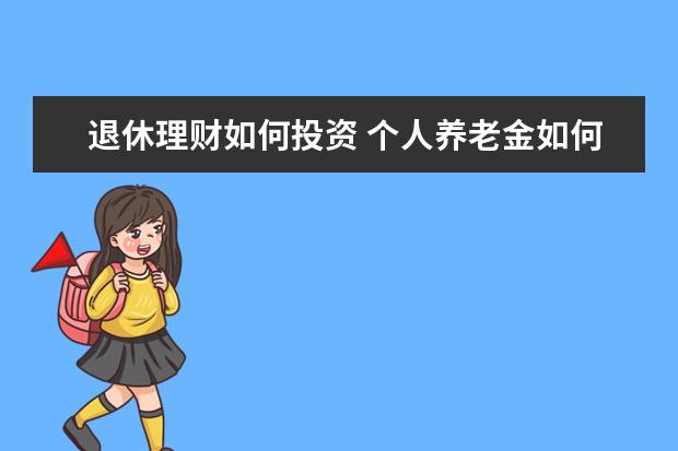 退休理财如何投资 个人养老金如何投资理财?