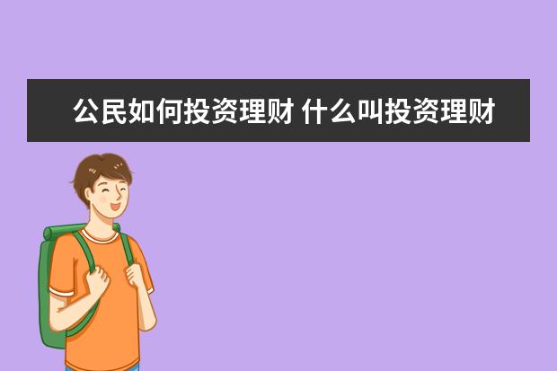 公民如何投资理财 什么叫投资理财如何理财