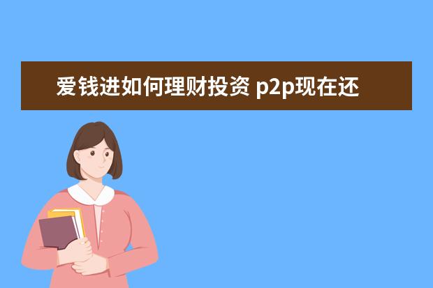爱钱进如何理财投资 p2p现在还有哪3家