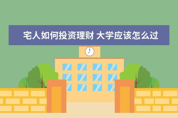 宅人如何投资理财 大学应该怎么过