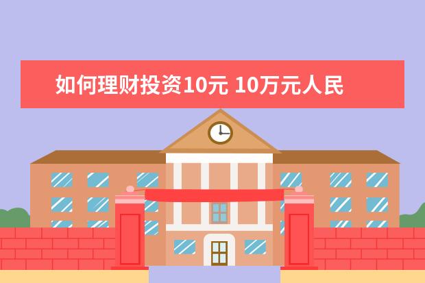如何理财投资10元 10万元人民币如何理财?