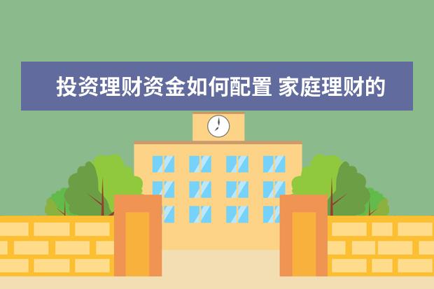投资理财资金如何配置 家庭理财的资产最合理的配置是什么样的?